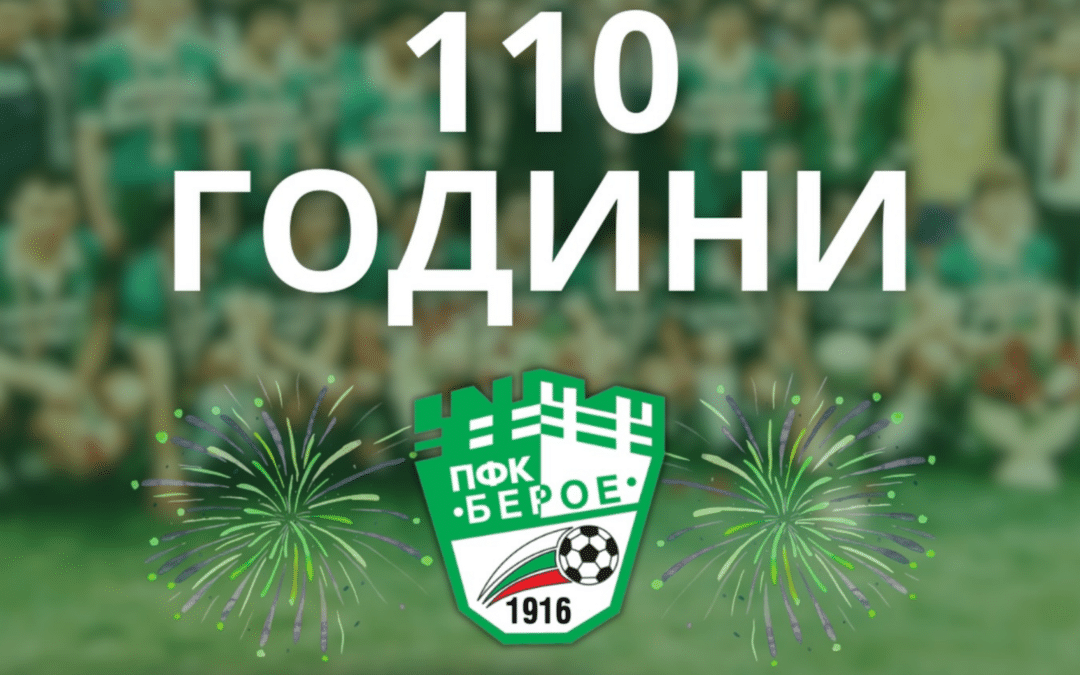 110 ГОДИНИ БЕРОЕ – ТРАДИЦИЯ, ГОРДОСТ И ЗЕЛЕНО СЪРЦЕ